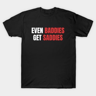 Even Baddies Get Saddies | Sarcastic Mental Health T-Shirt